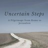 Uncertain Steps - A pilgrimage from Rome to Jerusalem